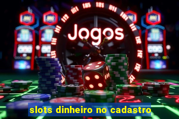 slots dinheiro no cadastro