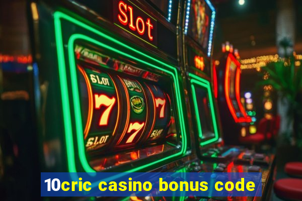 10cric casino bonus code