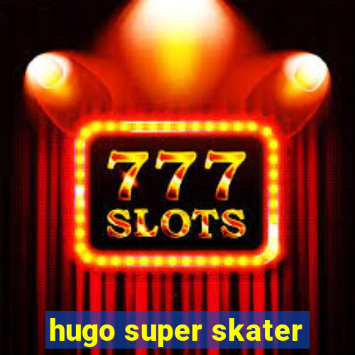 hugo super skater