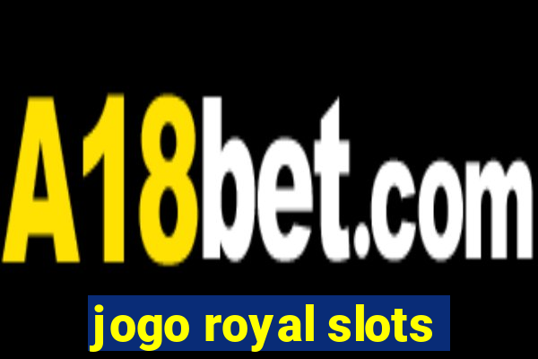 jogo royal slots