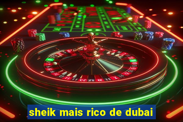 sheik mais rico de dubai