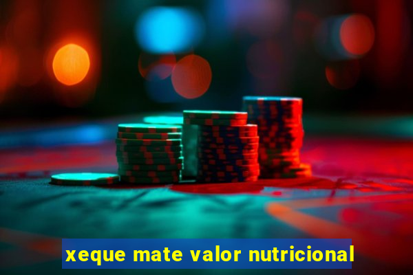 xeque mate valor nutricional