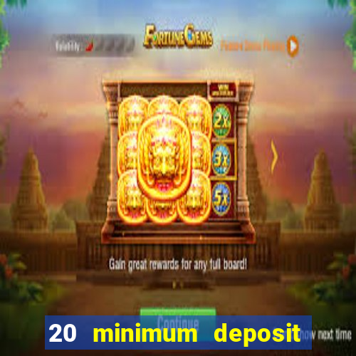 20 minimum deposit online casino