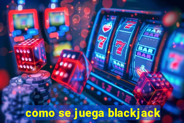 como se juega blackjack