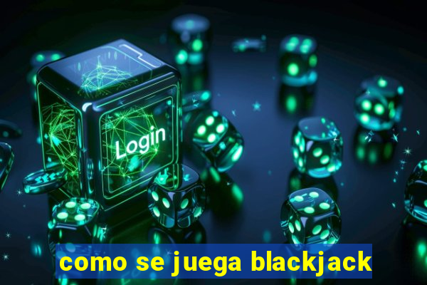 como se juega blackjack