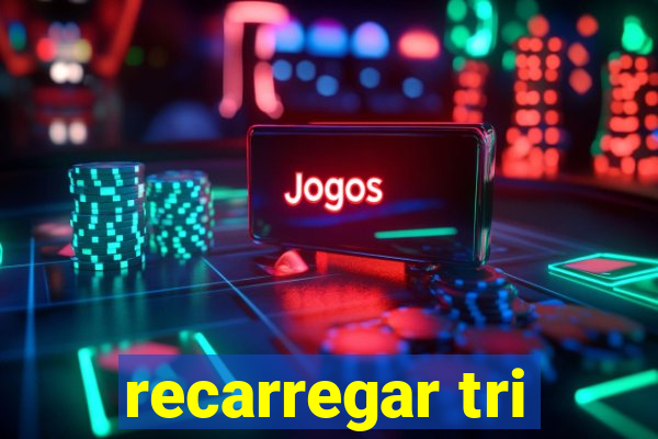 recarregar tri