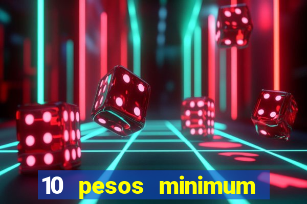 10 pesos minimum deposit casino