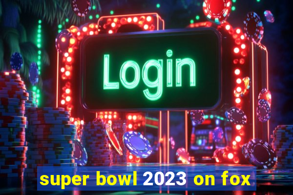 super bowl 2023 on fox