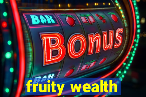 fruity wealth