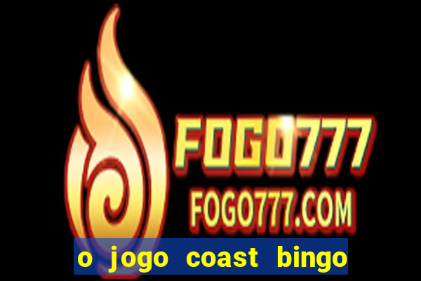 o jogo coast bingo paga mesmo