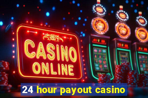 24 hour payout casino