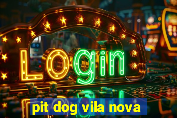 pit dog vila nova