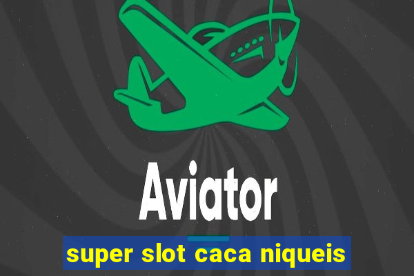 super slot caca niqueis