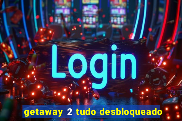 getaway 2 tudo desbloqueado