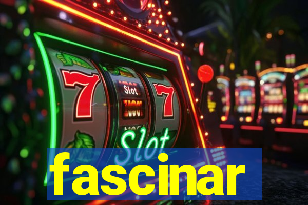 fascinar