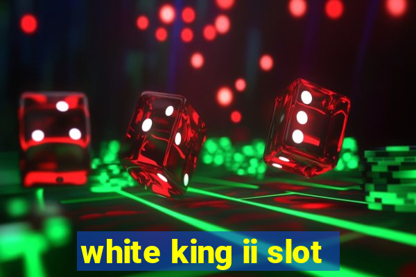 white king ii slot