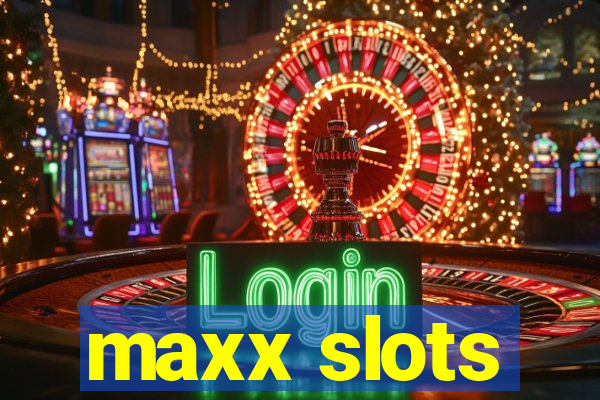 maxx slots