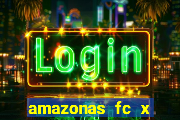 amazonas fc x ceará sc