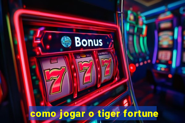 como jogar o tiger fortune