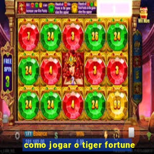 como jogar o tiger fortune