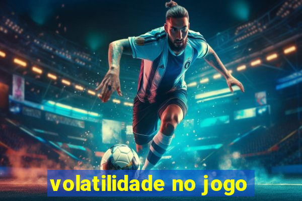 volatilidade no jogo