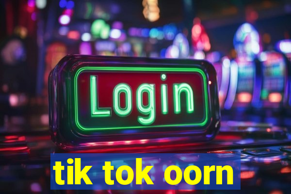 tik tok oorn