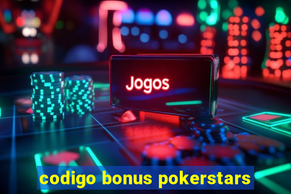 codigo bonus pokerstars