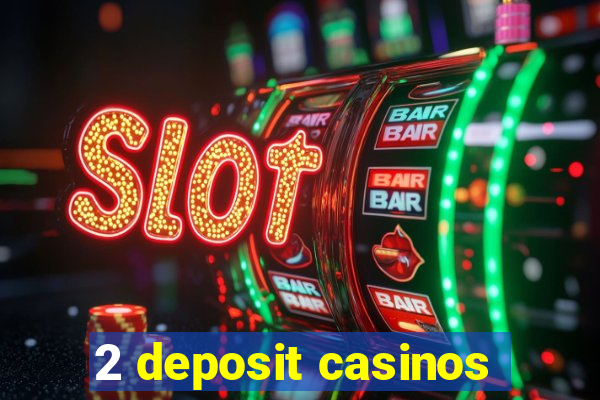 2 deposit casinos