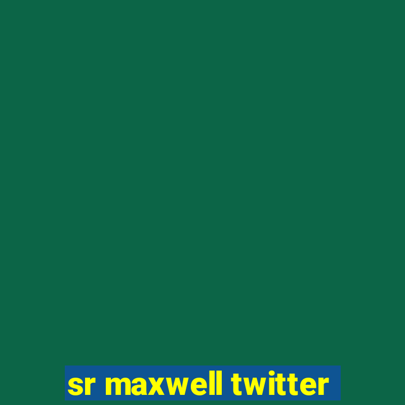 sr maxwell twitter