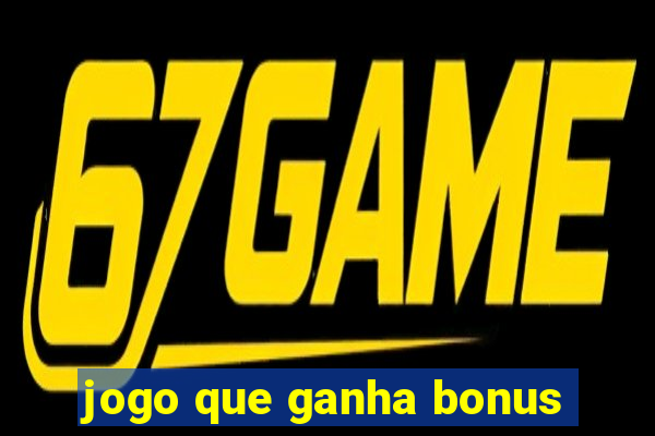 jogo que ganha bonus