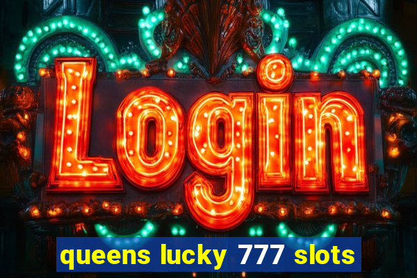 queens lucky 777 slots