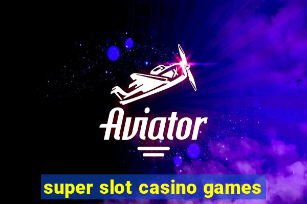 super slot casino games