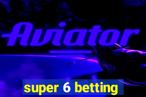 super 6 betting