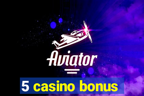 5 casino bonus