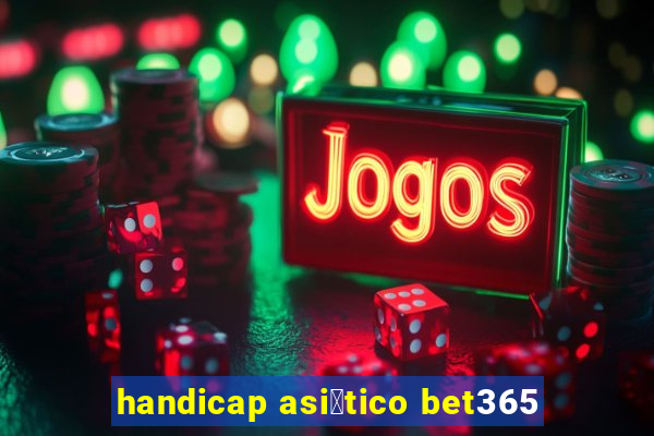 handicap asi谩tico bet365