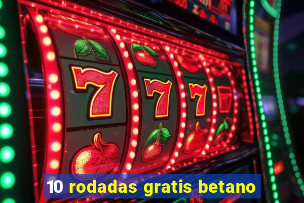 10 rodadas gratis betano