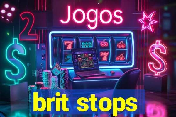 brit stops