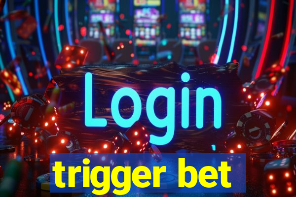 trigger bet