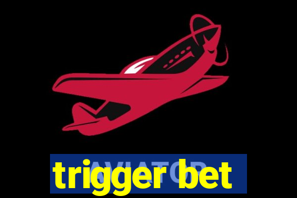 trigger bet