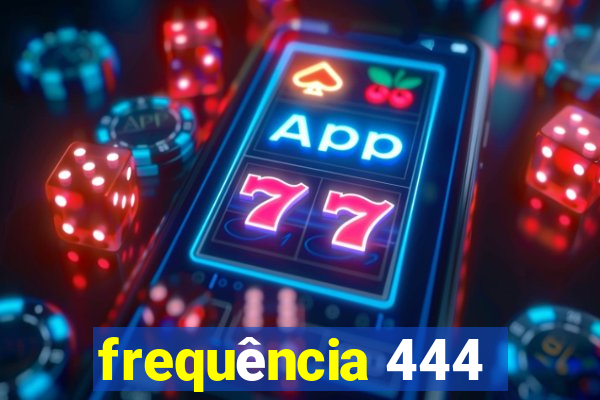 frequência 444