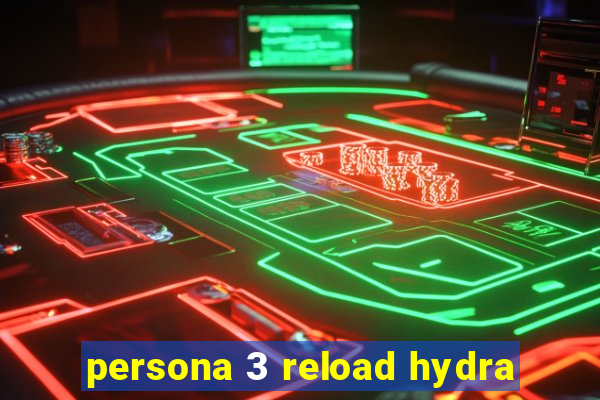 persona 3 reload hydra