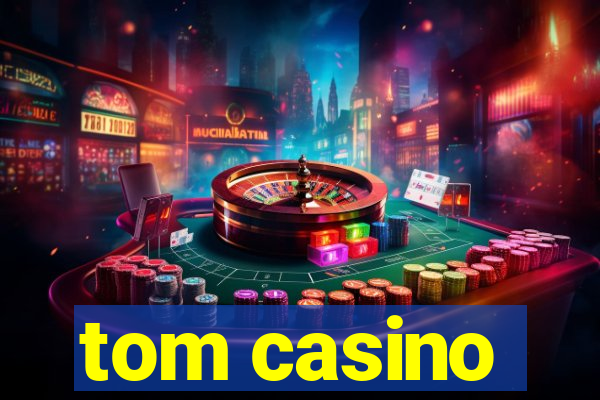 tom casino