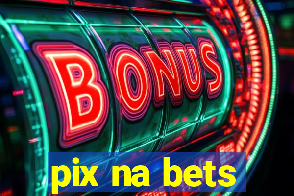 pix na bets