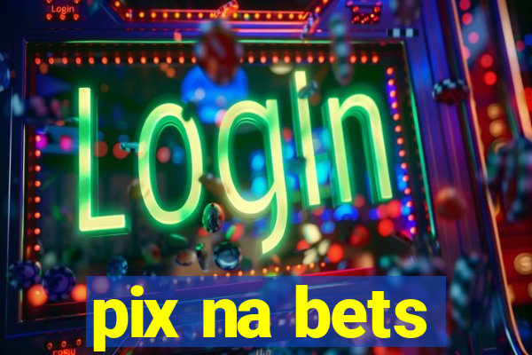 pix na bets