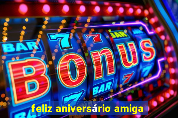 feliz aniversário amiga