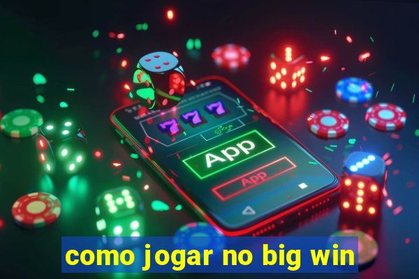 como jogar no big win