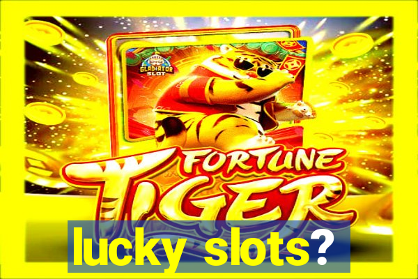 lucky slots?