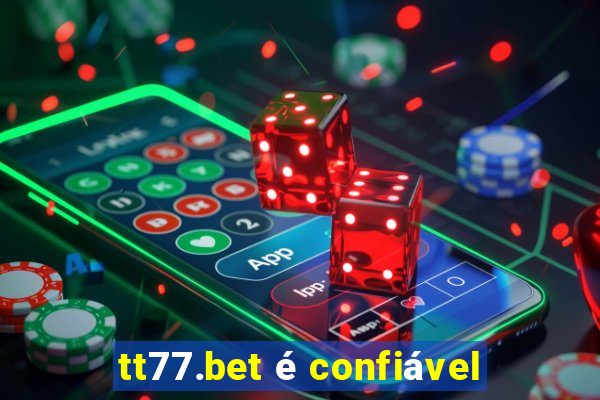 tt77.bet é confiável