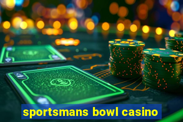 sportsmans bowl casino