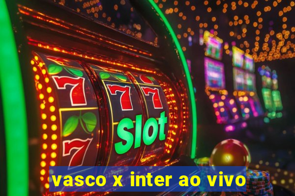 vasco x inter ao vivo